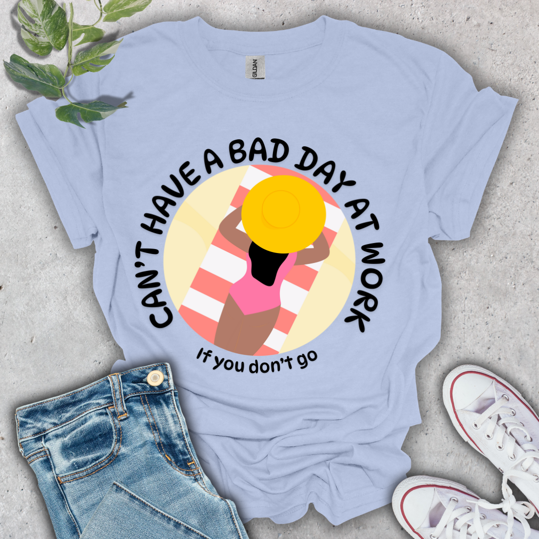 Can't Have a Bad Day at Work T-Shirt