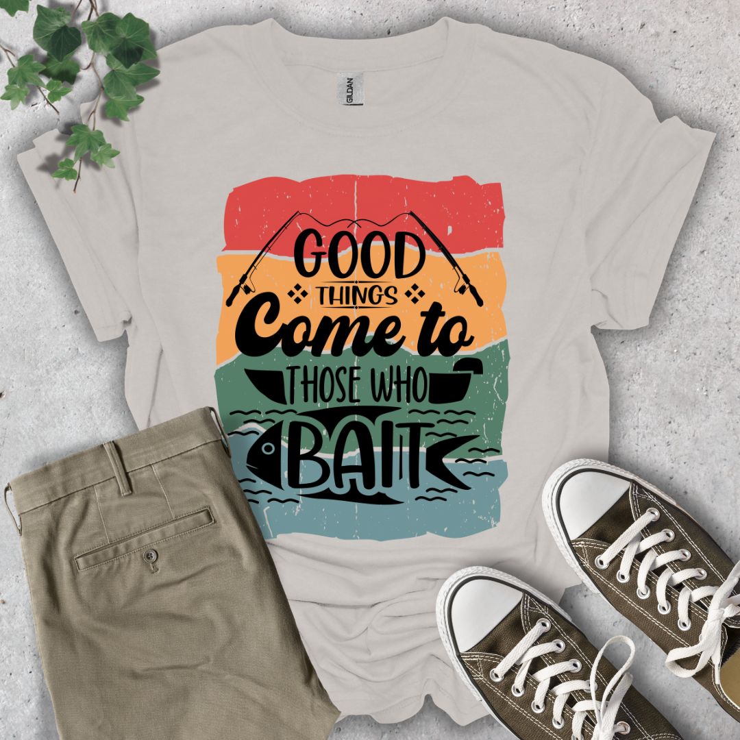 Good Things Come To Those Who Bait T-Shirt