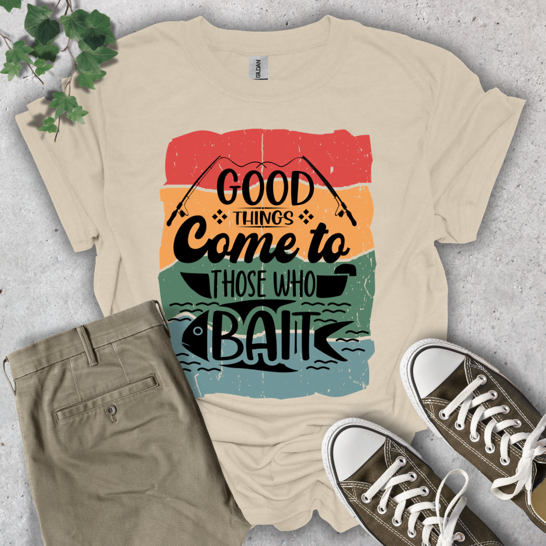 Good Things Come To Those Who Bait T-Shirt