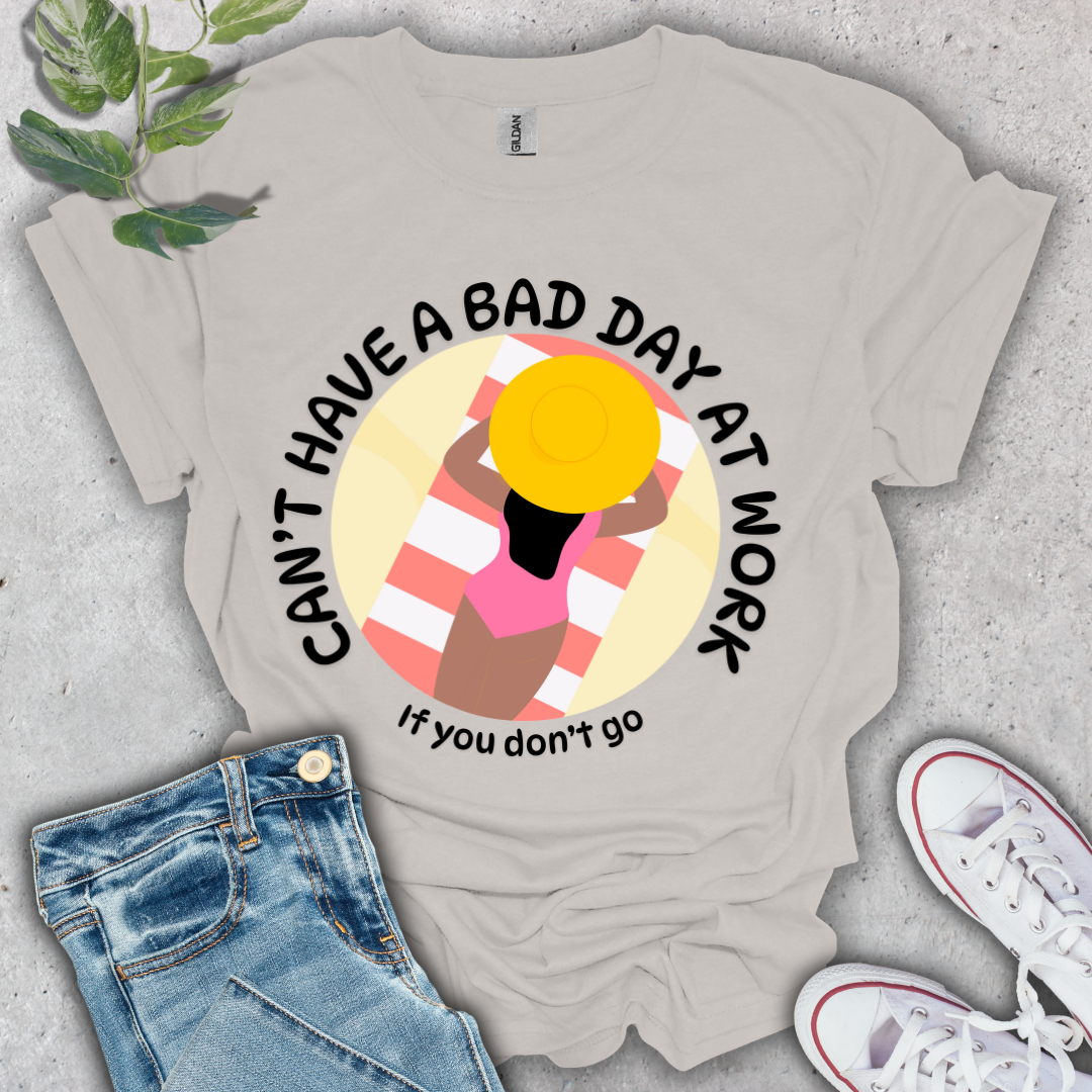 Can't Have a Bad Day at Work T-Shirt