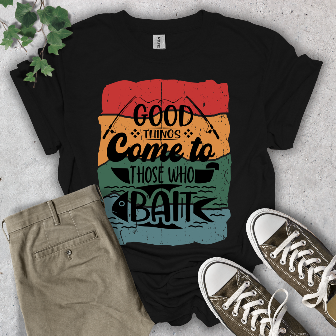 Good Things Come To Those Who Bait T-Shirt