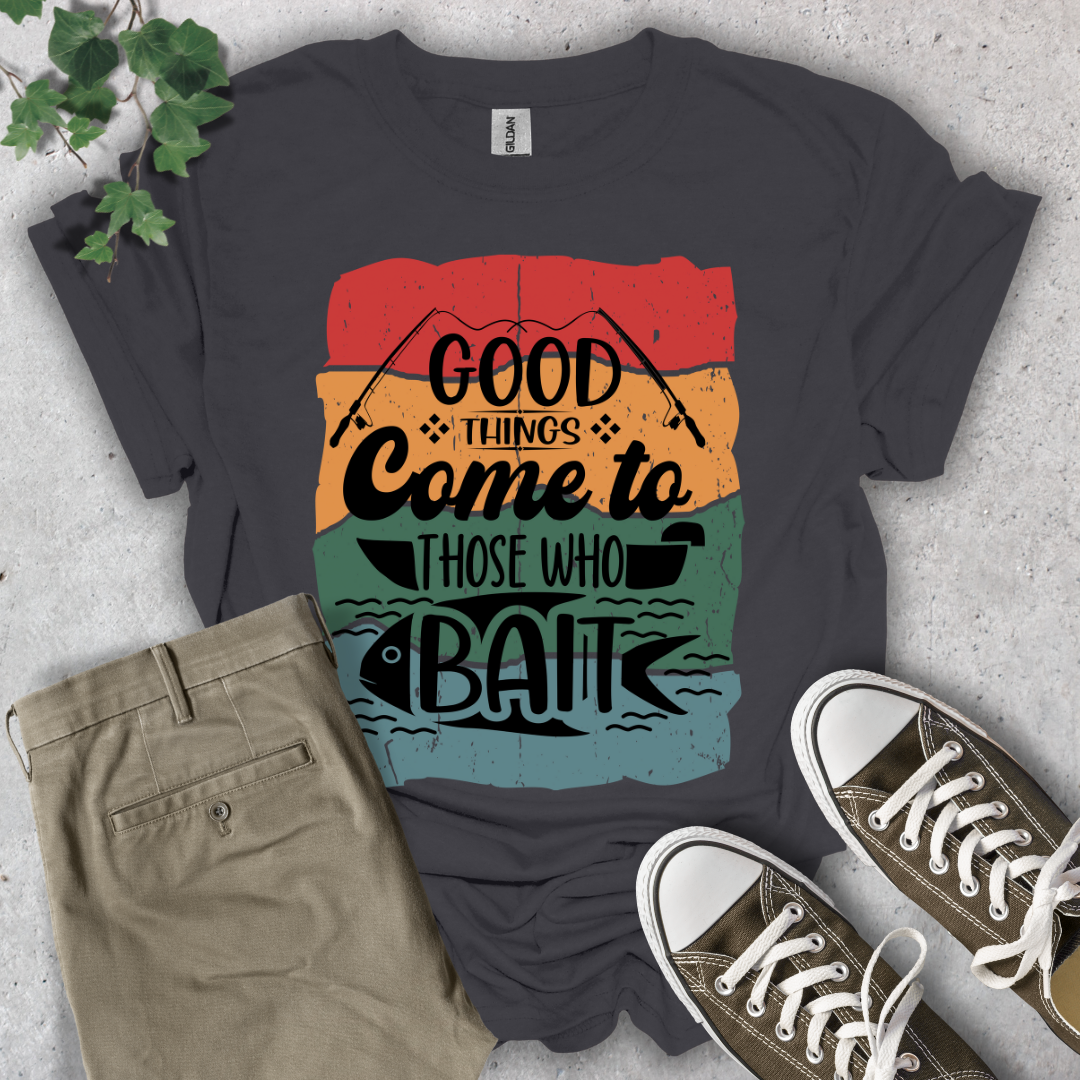 Good Things Come To Those Who Bait T-Shirt
