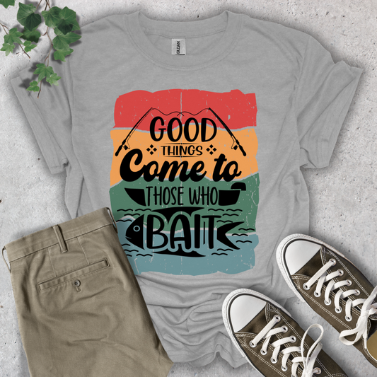 Good Things Come To Those Who Bait T-Shirt