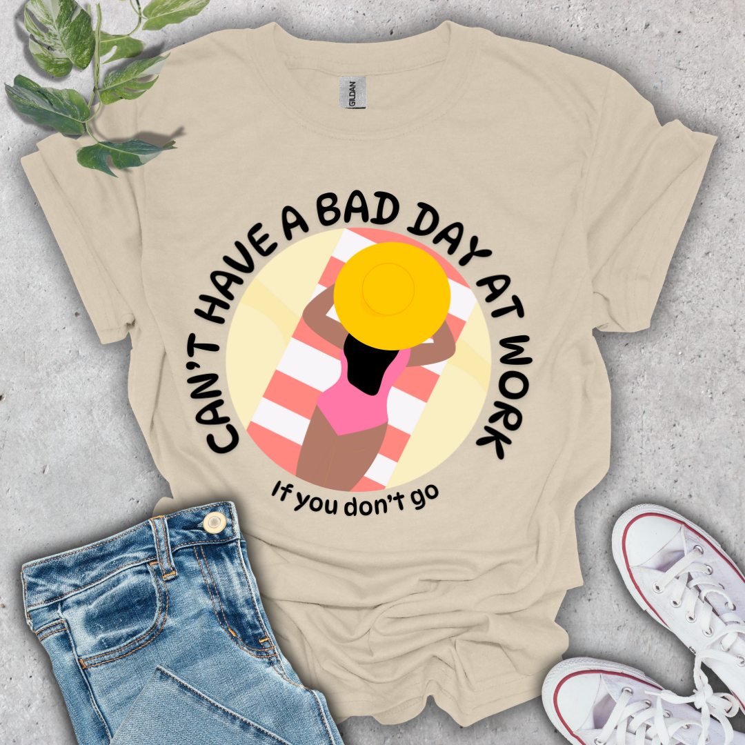 Can't Have a Bad Day at Work T-Shirt