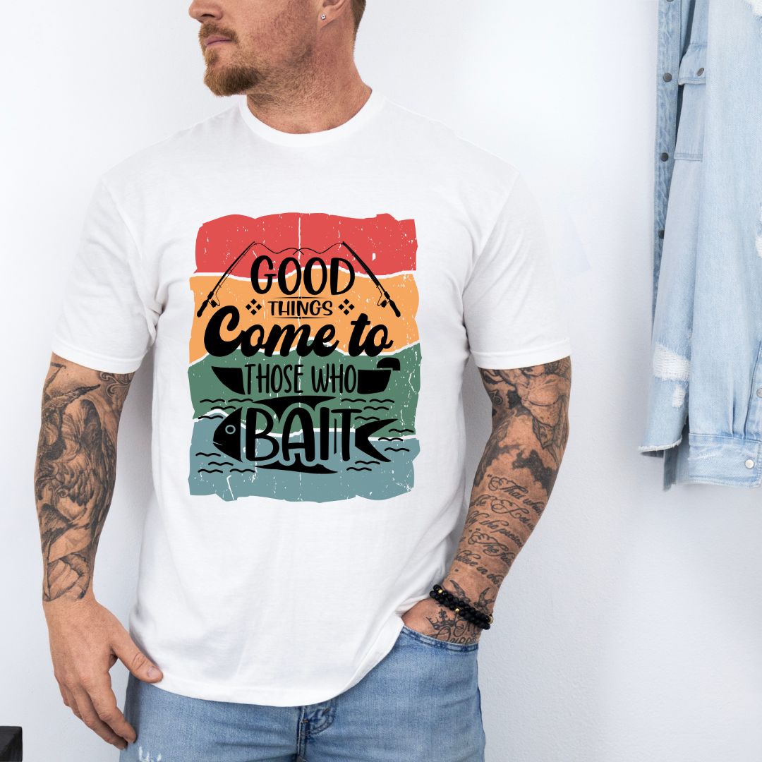 Good Things Come To Those Who Bait T-Shirt