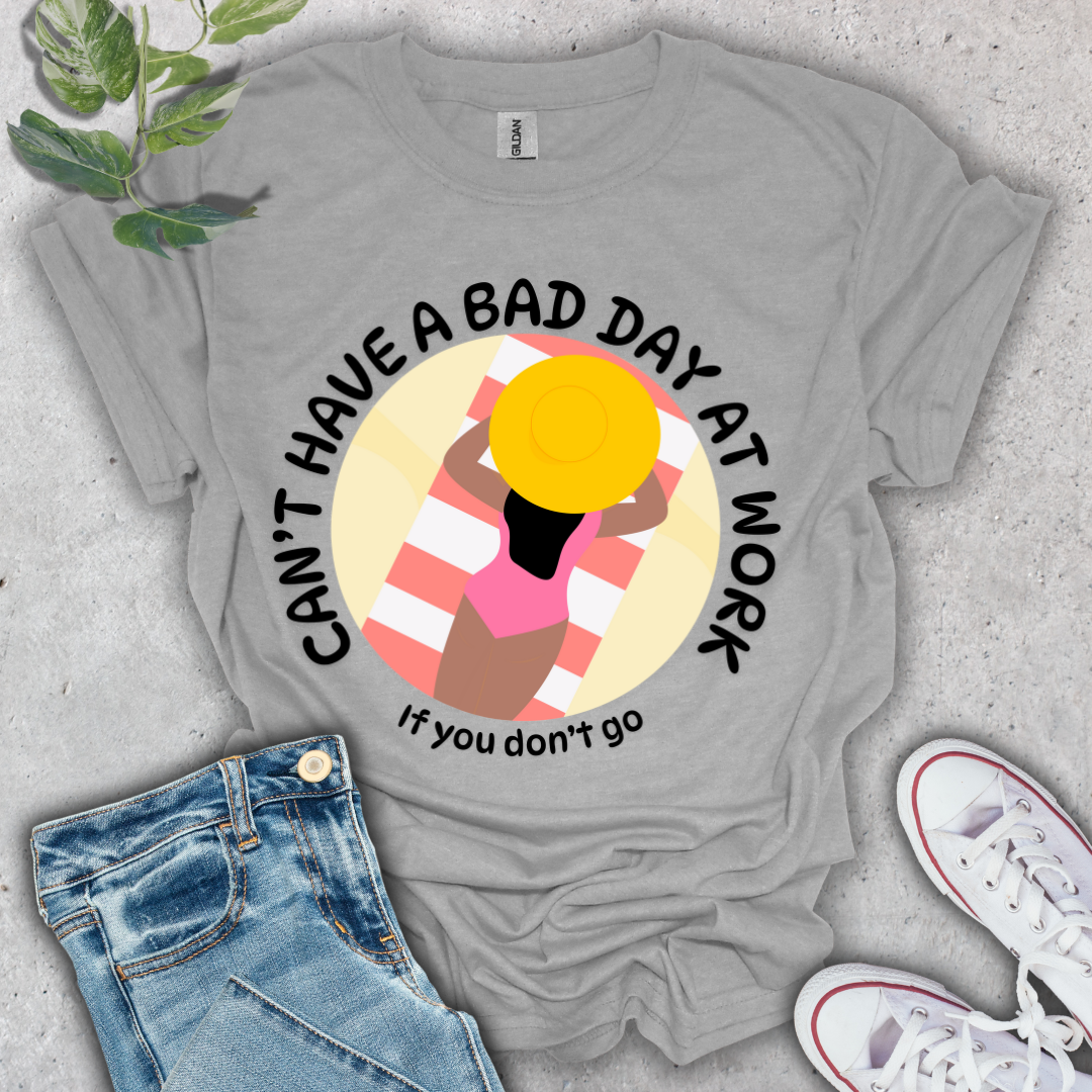 Can't Have a Bad Day at Work T-Shirt