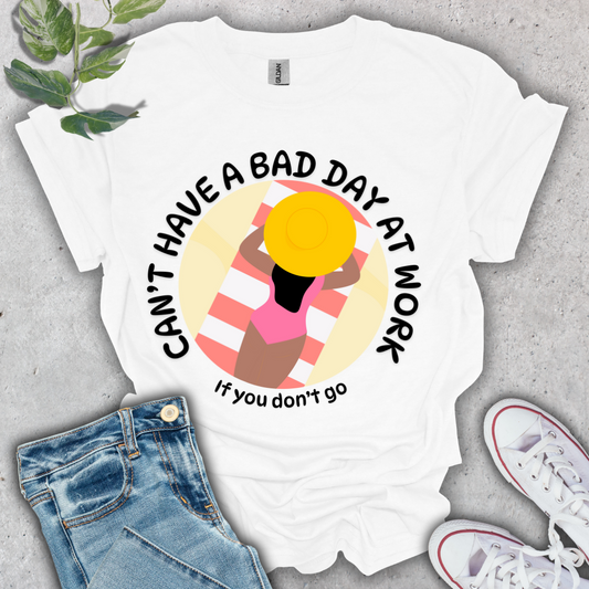Can't Have a Bad Day at Work T-Shirt
